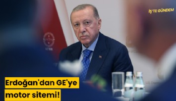 Erdoğan'dan GE'ye motor sitemi!