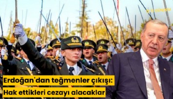 Erdoğan'dan teğmenler çıkışı: Hak ettikleri cezayı alacaklar