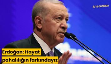 Erdoğan: Hayat pahalılığın farkındayız