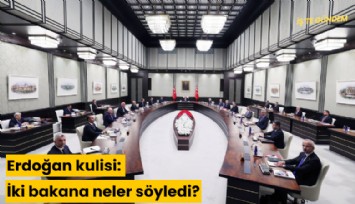 Erdoğan kulisi: İki bakana neler söyledi?