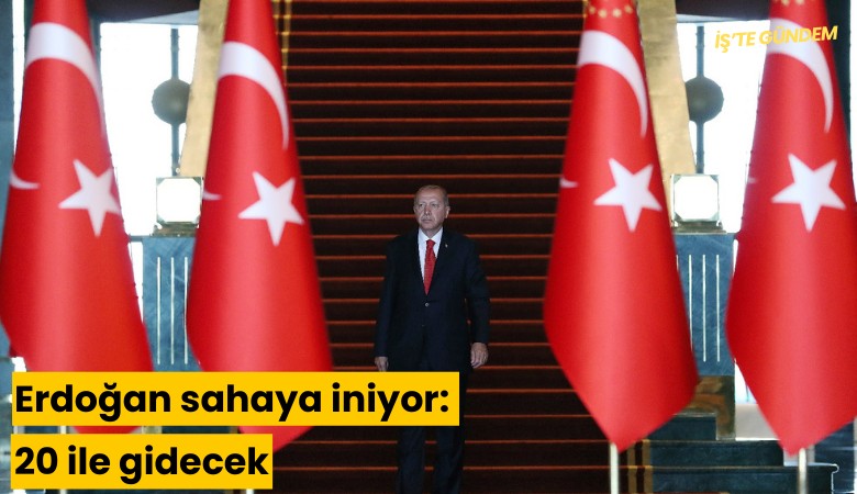 Erdoğan sahaya iniyor: 20 ile gidecek