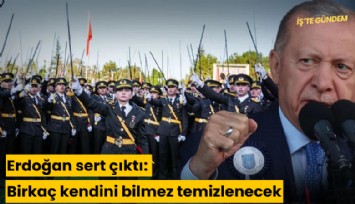 Erdoğan sert çıktı: Birkaç kendini bilmez temizlenecek