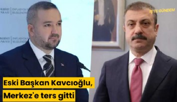 Eski Başkan Kavcıoğlu, Merkez'e ters gitti