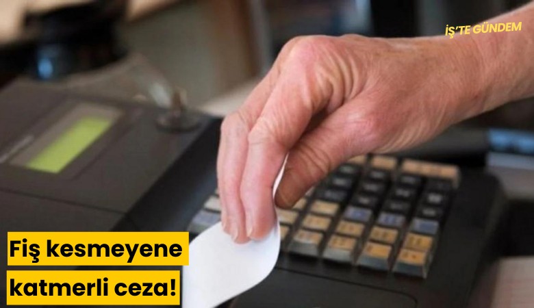 Fiş kesmeyene katmerli ceza!