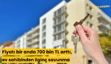 Fiyatı bir anda 700 bin TL arttı, ev sahibinden ilginç savunma