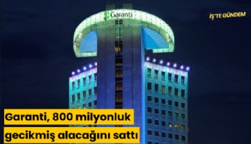 Garanti, 800 milyonluk gecikmiş alacağını kime sattı?