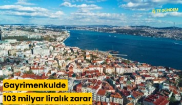 Gayrimenkulde 103 milyar liralık zarar