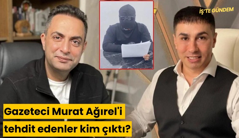 Gazeteci Murat Ağırel'i tehdit edenler kim çıktı?