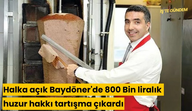 Halka açık Baydöner'de 800 Bin liralık huzur hakkı tartışma çıkardı