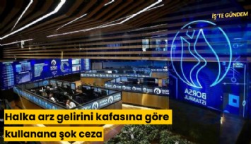 Halka arz gelirini kafasına göre kullanana şok ceza