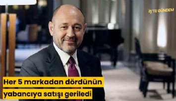 Her 5 markadan dördünün yabancıya satışı geriledi