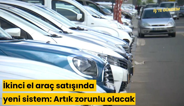 İkinci el araç satışında yeni sistem: Artık zorunlu olacak