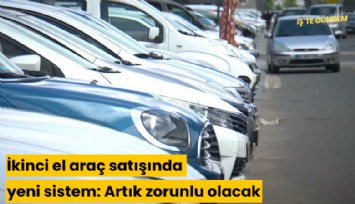 İkinci el araç satışında yeni sistem: Artık zorunlu olacak