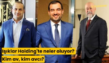 Işıklar Holding'te neler oluyor? Kim av, kim avcı?