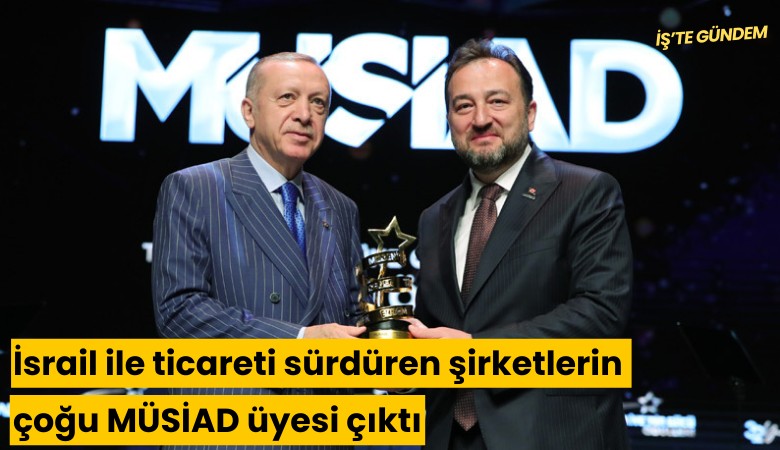 İsrail ile ticareti sürdüren şirketlerin çoğu MÜSİAD üyesi iddiası