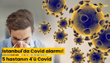 İstanbul'da Covid alarmı! 5 hastanın 4'ü Covid