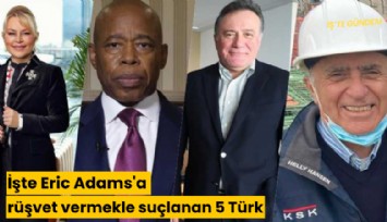 İşte Eric Adams'a rüşvet vermekle suçlanan 5 Türk: NYT duyurdu