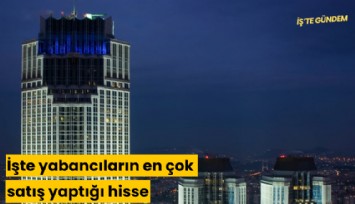 İşte yabancıların en çok satış yaptığı hisse