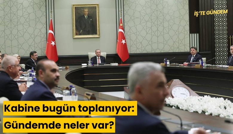 Kabine bugün toplanıyor: İşte gündemdeki başlıklar