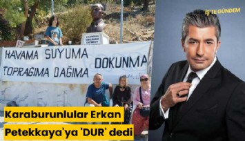 Karaburunlular Erkan Petekkaya'ya 'DUR' dedi