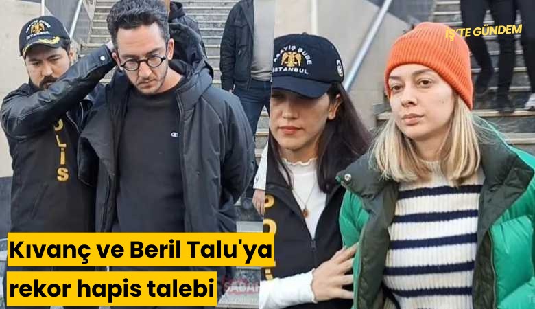 Kıvanç ve Beril Talu'ya rekor hapis talebi