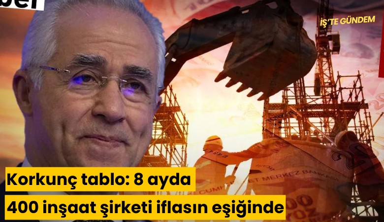 Korkunç tablo: 8 ayda 400 inşaat şirketi iflasın eşiğinde