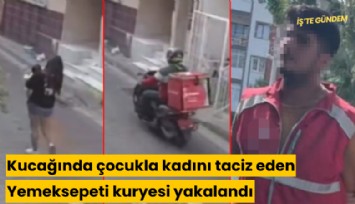 Kucağında çocukla kadını taciz eden Yemeksepeti kuryesi yakalandı