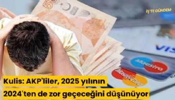 Kulis: AKP'liler, 2025 yılının 2024'ten de zor geçeceğini düşünüyor