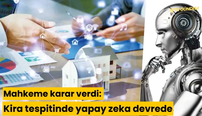 Mahkeme karar verdi: Kira tespitinde yapay zeka devrede