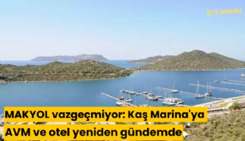 MAKYOL vazgeçmiyor: Kaş Marina'ya AVM ve otel yeniden gündemde