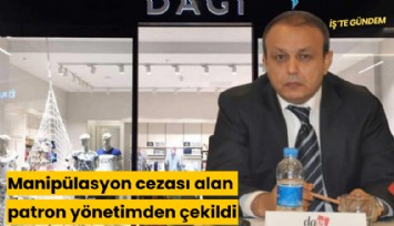 Manipülasyon cezası alan patron yönetimden çekildi