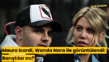 Mauro Icardi, Wanda Nara ile görüntülendi: Barıştılar mı?