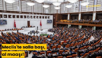 Meclis'te salla başı, al maaşı!