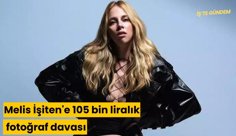 Melis İşiten'e 105 bin liralık fotoğraf davası