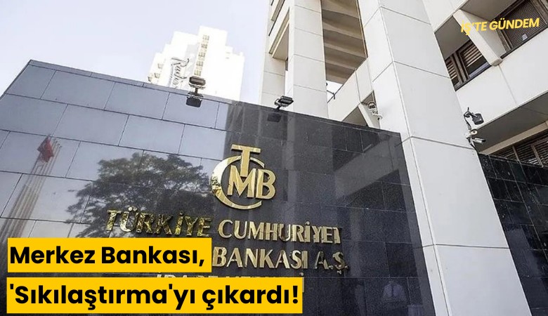 Merkez Bankası, 'Sıkılaştırma'yı çıkardı!