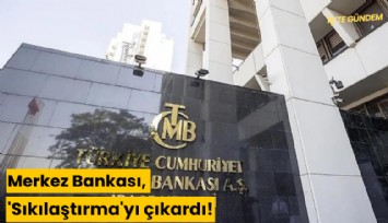 Merkez Bankası, 'Sıkılaştırma'yı çıkardı!