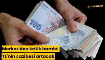 Merkez'den kritik hamle: TL'nin cazibesi artacak