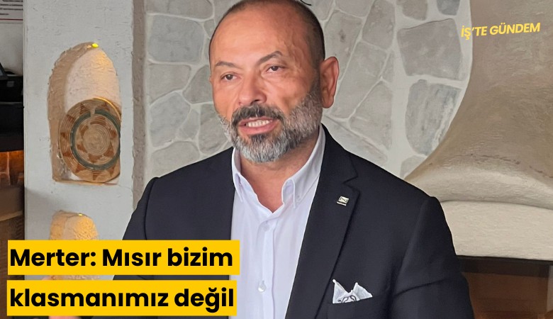 Merter: Mısır bizim klasmanımız değil