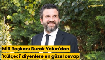 MİB Başkanı Burak Yakın'dan 'Külçeci' diyenlere en güzel cevap