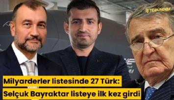 Milyarderler listesinde 27 Türk: Selçuk Bayraktar listeye ilk kez girdi