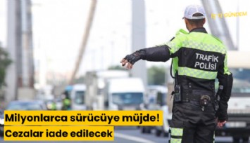 Milyonlarca sürücüye müjde! Cezalar iade edilecek