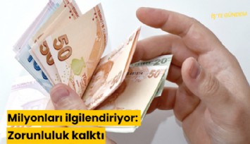 Milyonları ilgilendiriyor: Zorunluluk kalktı