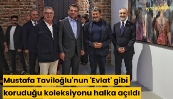 Mustafa Taviloğlu'nun 'Evlat' gibi koruduğu koleksiyonu halka açıldı