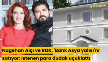 Nagehan Alçı ve ROK, 'Bank Asya yalısı'nı satıyor: İstenen para dudak uçuklattı