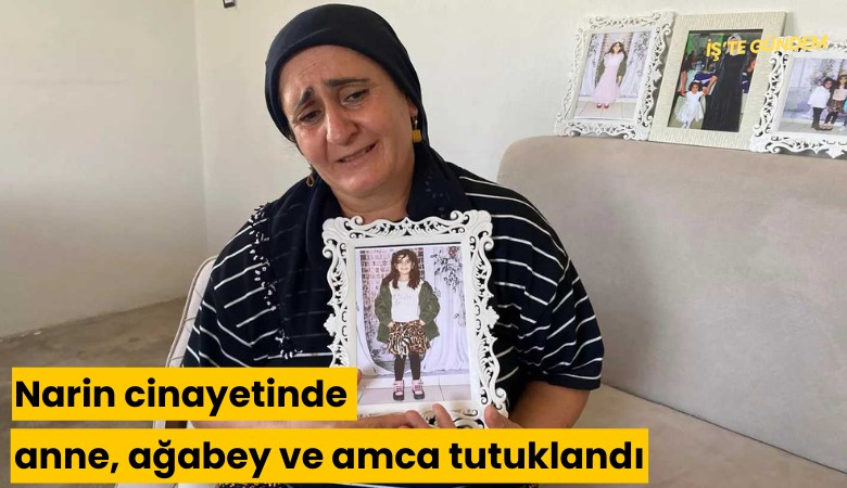 Narin cinayetinde anne, ağabey ve amca tutuklandı