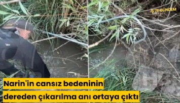 Narin'in cansız bedeninin dereden çıkarılma anı ortaya çıktı