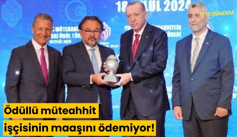 Ödüllü müteahhit işçisinin maaşını ödemiyor!