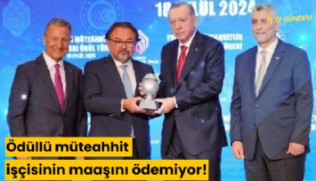 Ödüllü müteahhit işçisinin maaşını ödemiyor!