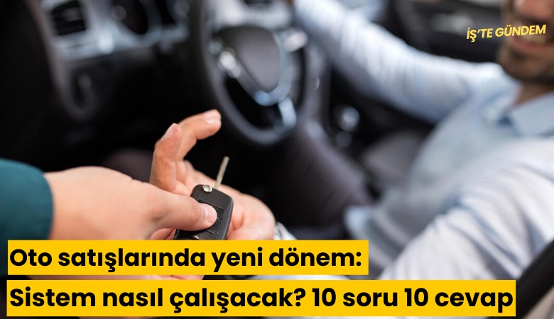 Oto satışlarında yeni dönem: Sistem nasıl çalışacak? 10 soru 10 cevap