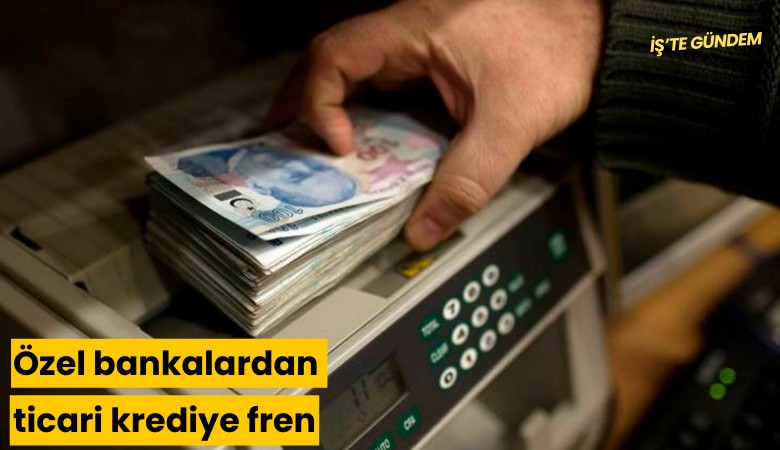 Özel bankalardan ticari krediye sert fren